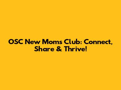 OSC New Moms Club: Connect, Share & Thrive!