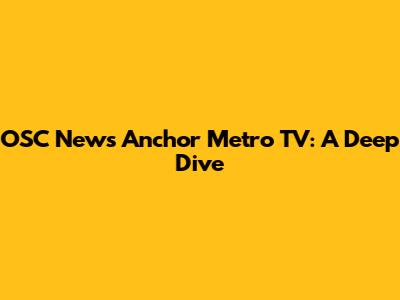 OSC News Anchor Metro TV: A Deep Dive