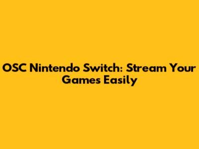 OSC Nintendo Switch: Stream Your Games Easily