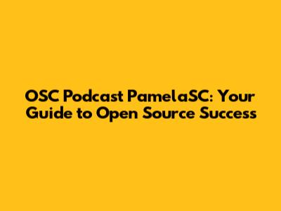 OSC Podcast PamelaSC: Your Guide to Open Source Success