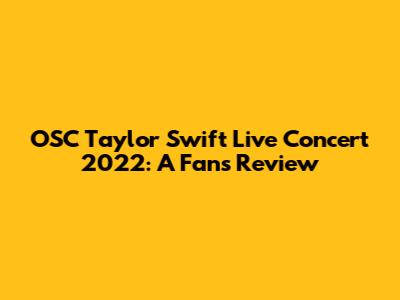 OSC Taylor Swift Live Concert 2022: A Fan's Review