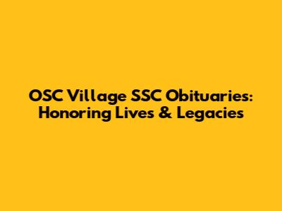 OSC Village SSC Obituaries: Honoring Lives & Legacies