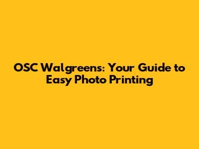 OSC Walgreens: Your Guide to Easy Photo Printing
