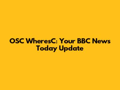 OSC WheresC: Your BBC News Today Update