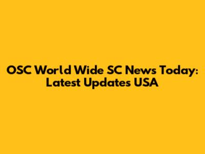 OSC World Wide SC News Today: Latest Updates USA
