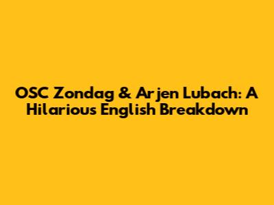 OSC Zondag & Arjen Lubach: A Hilarious English Breakdown
