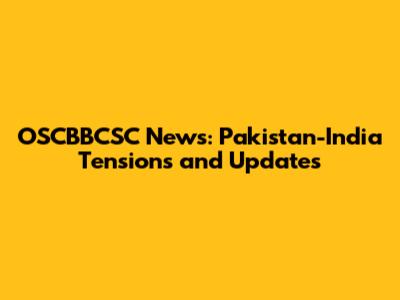OSCBBCSC News: Pakistan-India Tensions and Updates