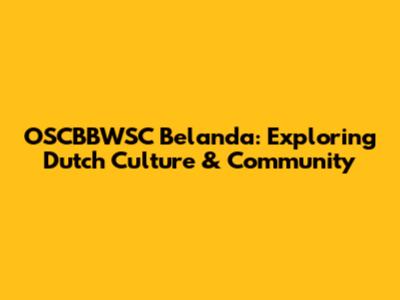 OSCBBWSC Belanda: Exploring Dutch Culture & Community