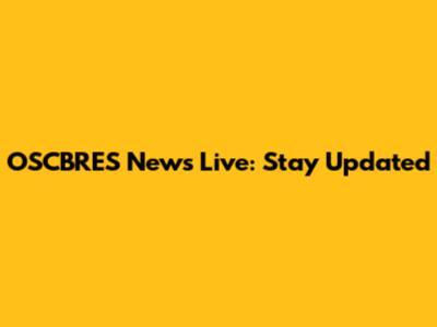 OSCBRES News Live: Stay Updated