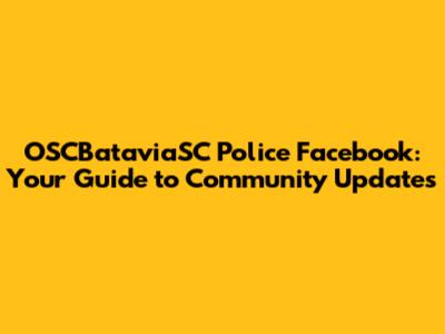 OSCBataviaSC Police Facebook: Your Guide to Community Updates