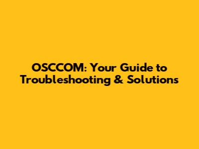 OSCCOM: Your Guide to Troubleshooting & Solutions