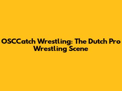 OSCCatch Wrestling: The Dutch Pro Wrestling Scene