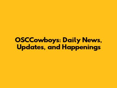 OSCCowboys: Daily News, Updates, and Happenings