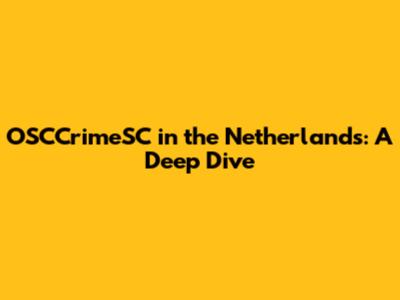 OSCCrimeSC in the Netherlands: A Deep Dive