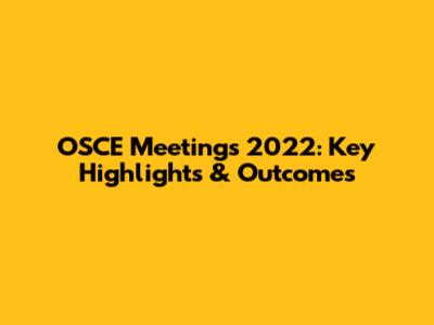 OSCE Meetings 2022: Key Highlights & Outcomes