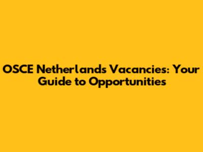 OSCE Netherlands Vacancies: Your Guide to Opportunities