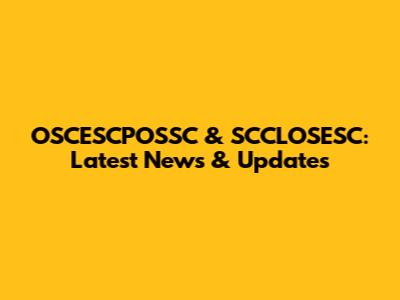 OSCESCPOSSC & SCCLOSESC: Latest News & Updates