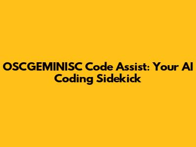 OSCGEMINISC Code Assist: Your AI Coding Sidekick