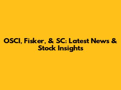 OSCI, Fisker, & SC: Latest News & Stock Insights