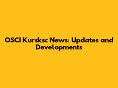 OSCI Kursksc News: Updates and Developments