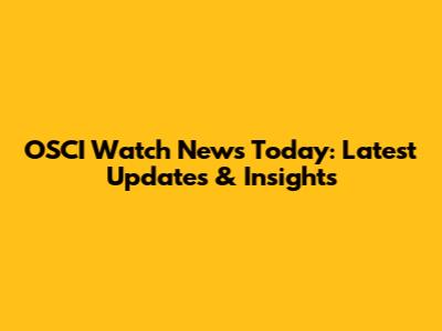 OSCI Watch News Today: Latest Updates & Insights
