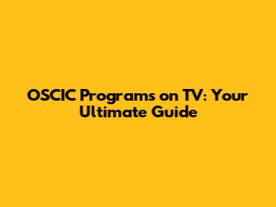 OSCIC Programs on TV: Your Ultimate Guide