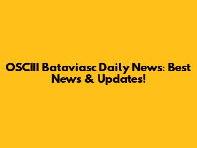 OSCIII Bataviasc Daily News: Best News & Updates!