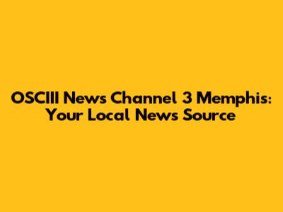OSCIII News Channel 3 Memphis: Your Local News Source