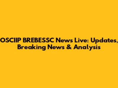 OSCIIP BREBESSC News Live: Updates, Breaking News & Analysis