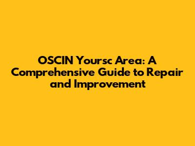 OSCIN Yoursc Area: A Comprehensive Guide to Repair and Improvement