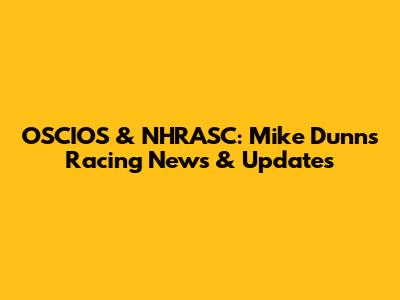 OSCIOS & NHRASC: Mike Dunn's Racing News & Updates