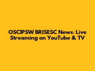 OSCIPSW BRISESC News: Live Streaming on YouTube & TV