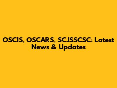 OSCIS, OSCARS, SCJSSCSC: Latest News & Updates