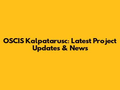 OSCIS Kalpatarusc: Latest Project Updates & News