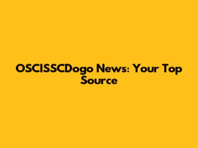 OSCISSCDogo News: Your Top Source
