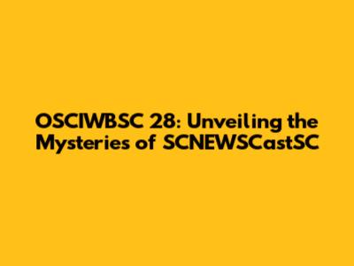 OSCIWBSC 28: Unveiling the Mysteries of SCNEWSCastSC