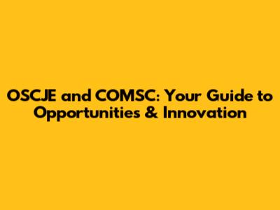 OSCJE and COMSC: Your Guide to Opportunities & Innovation