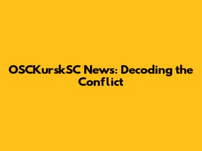 OSCKurskSC News: Decoding the Conflict
