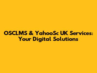 OSCLMS & YahooSc UK Services: Your Digital Solutions