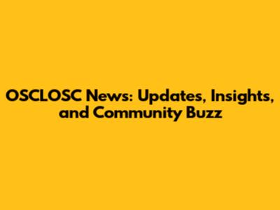 OSCLOSC News: Updates, Insights, and Community Buzz