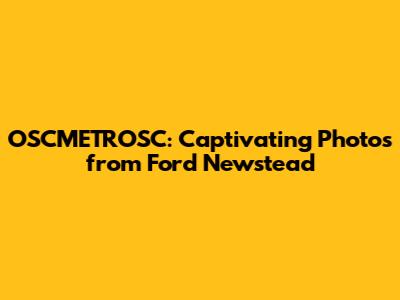OSCMETROSC: Captivating Photos from Ford Newstead