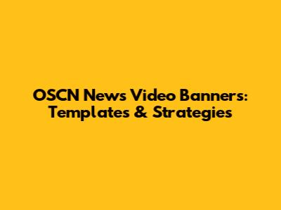 OSCN News Video Banners: Templates & Strategies