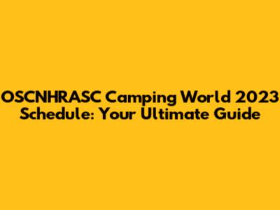 OSCNHRASC Camping World 2023 Schedule: Your Ultimate Guide