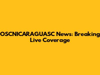 OSCNICARAGUASC News: Breaking Live Coverage