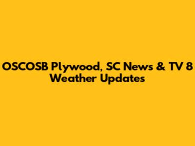 OSCOSB Plywood, SC News & TV 8 Weather Updates