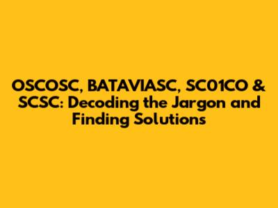 OSCOSC, BATAVIASC, SC01CO & SCSC: Decoding the Jargon and Finding Solutions