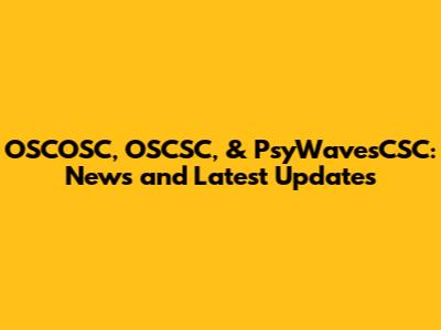 OSCOSC, OSCSC, & PsyWavesCSC: News and Latest Updates