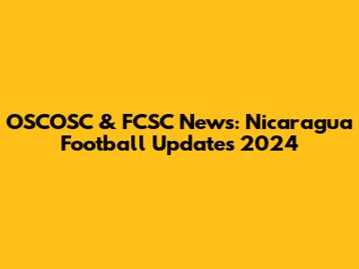 OSCOSC & FCSC News: Nicaragua Football Updates 2024