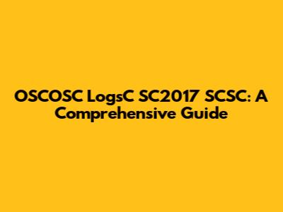 OSCOSC LogsC SC2017 SCSC: A Comprehensive Guide