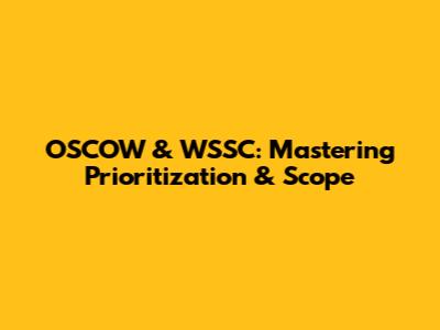 OSCOW & WSSC: Mastering Prioritization & Scope